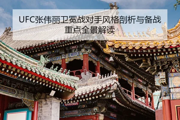 UFC张伟丽卫冕战对手风格剖析与备战重点全景解读