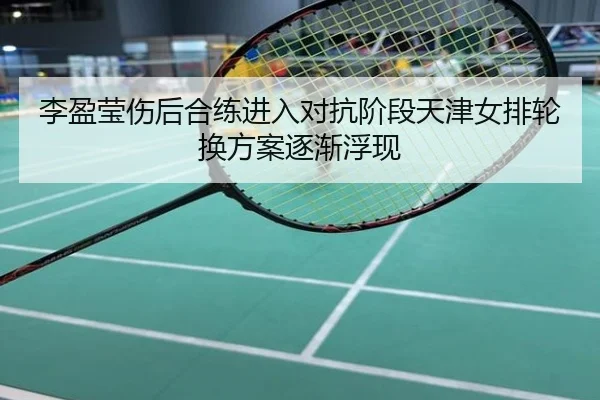 李盈莹伤后合练进入对抗阶段天津女排轮换方案逐渐浮现