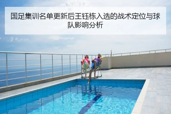 国足集训名单更新后王钰栋入选的战术定位与球队影响分析